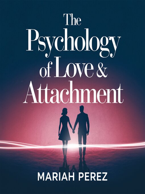Title details for The Psychology of Love & Attachment – Understanding Emotional Intimacy and Relationship Patterns by Mariah Perez - Wait list